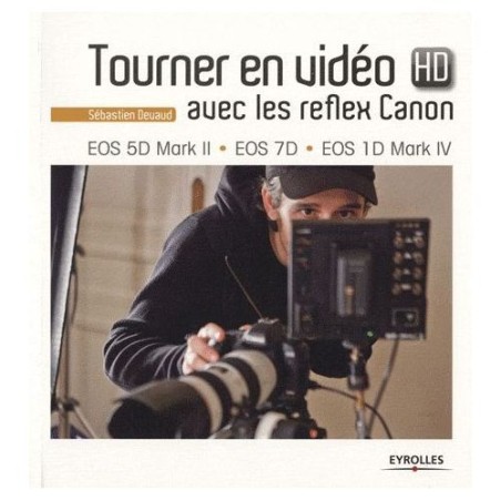 Tourner en vidéo HD avec le Canon EOS 5D Mark II - EOS 7D - EOS 1D Mark IV [Livre]